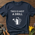 Not a Drill Watering Can T-Shirt