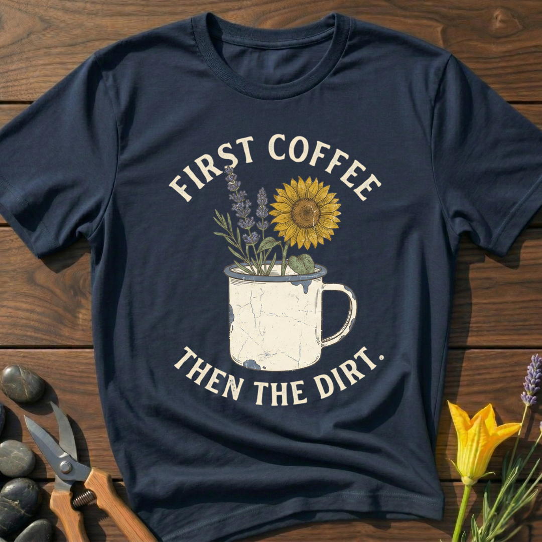 First Coffee Then the Dirt T-Shirt