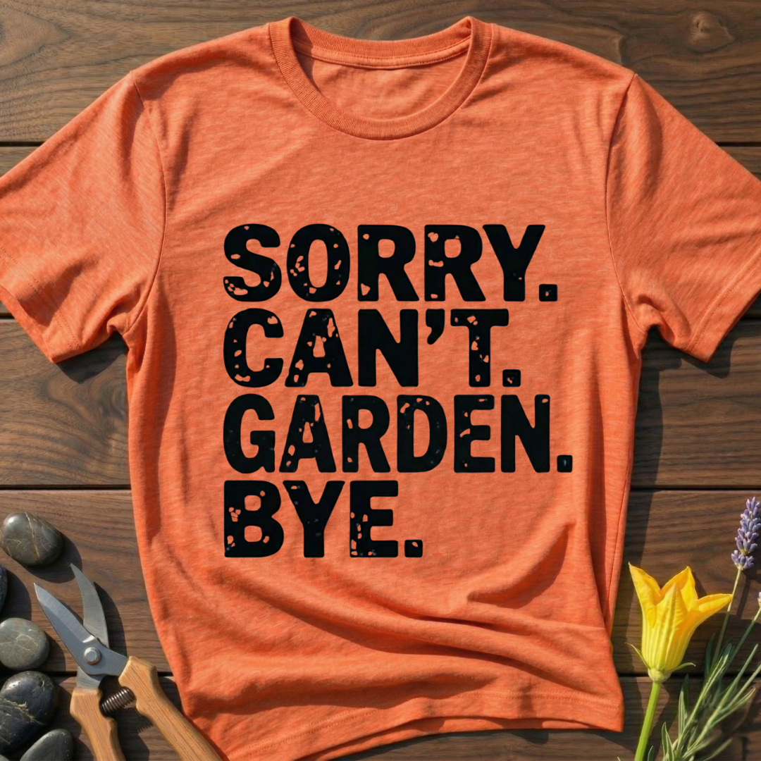 Sorry Can't Garden T-Shirt