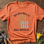 Just Dill With It T-Shirt