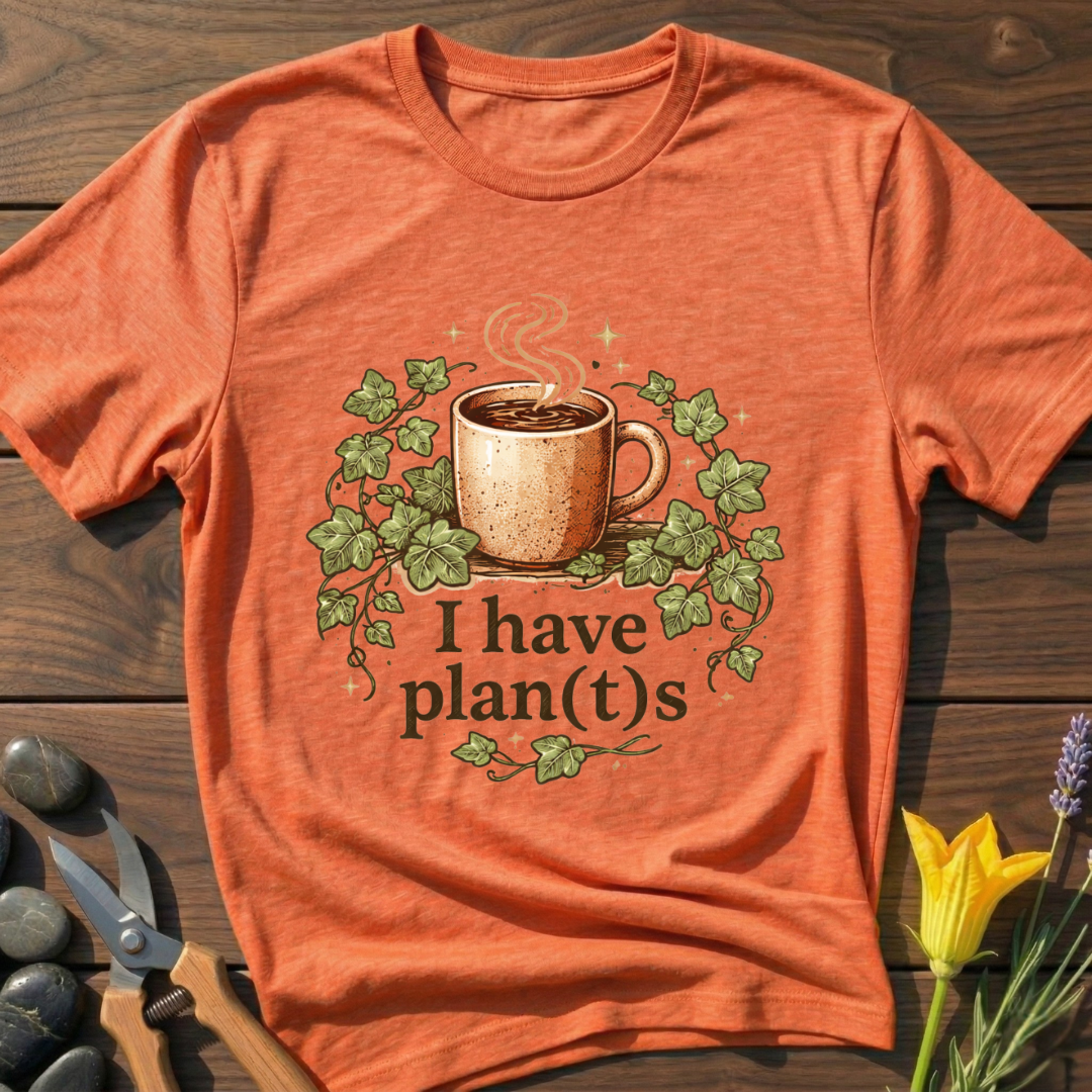 I Have Plan(t)s T-Shirt
