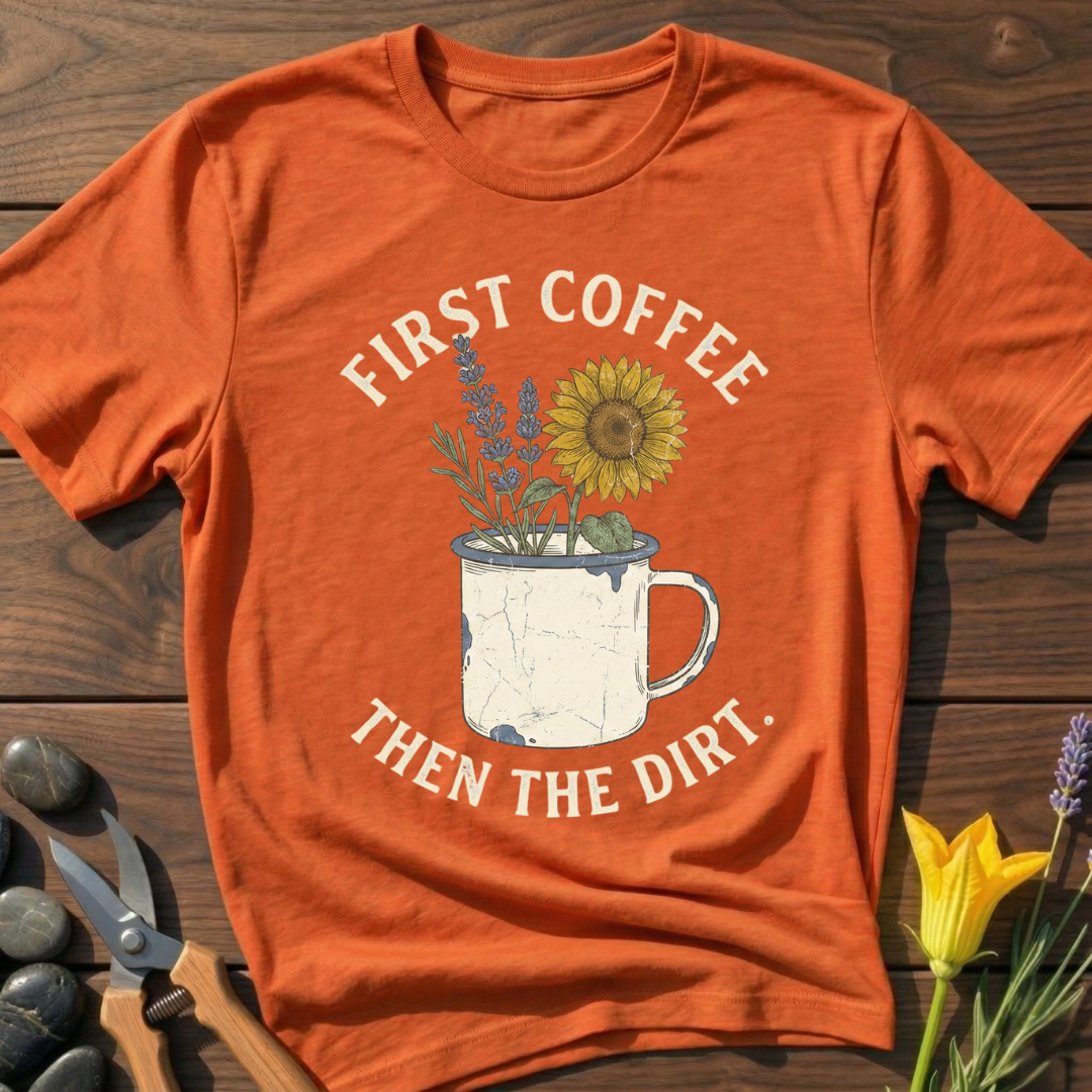 First Coffee Then the Dirt T-Shirt