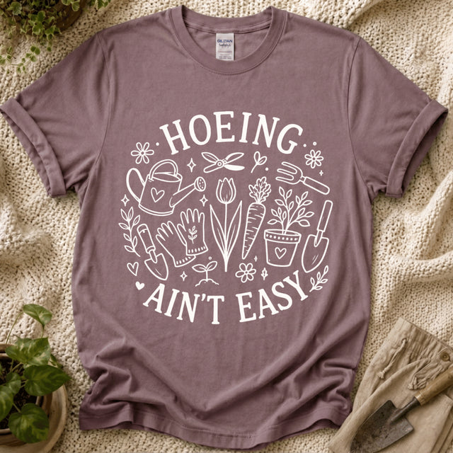 Hoeing Ain't Easy T-Shirt by Zen & Zucchinis Slow Garden Club