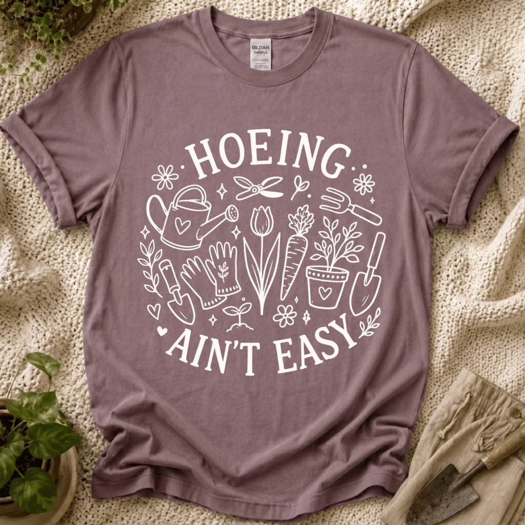 Hoeing Ain't Easy T-Shirt by Zen & Zucchinis Slow Garden Club