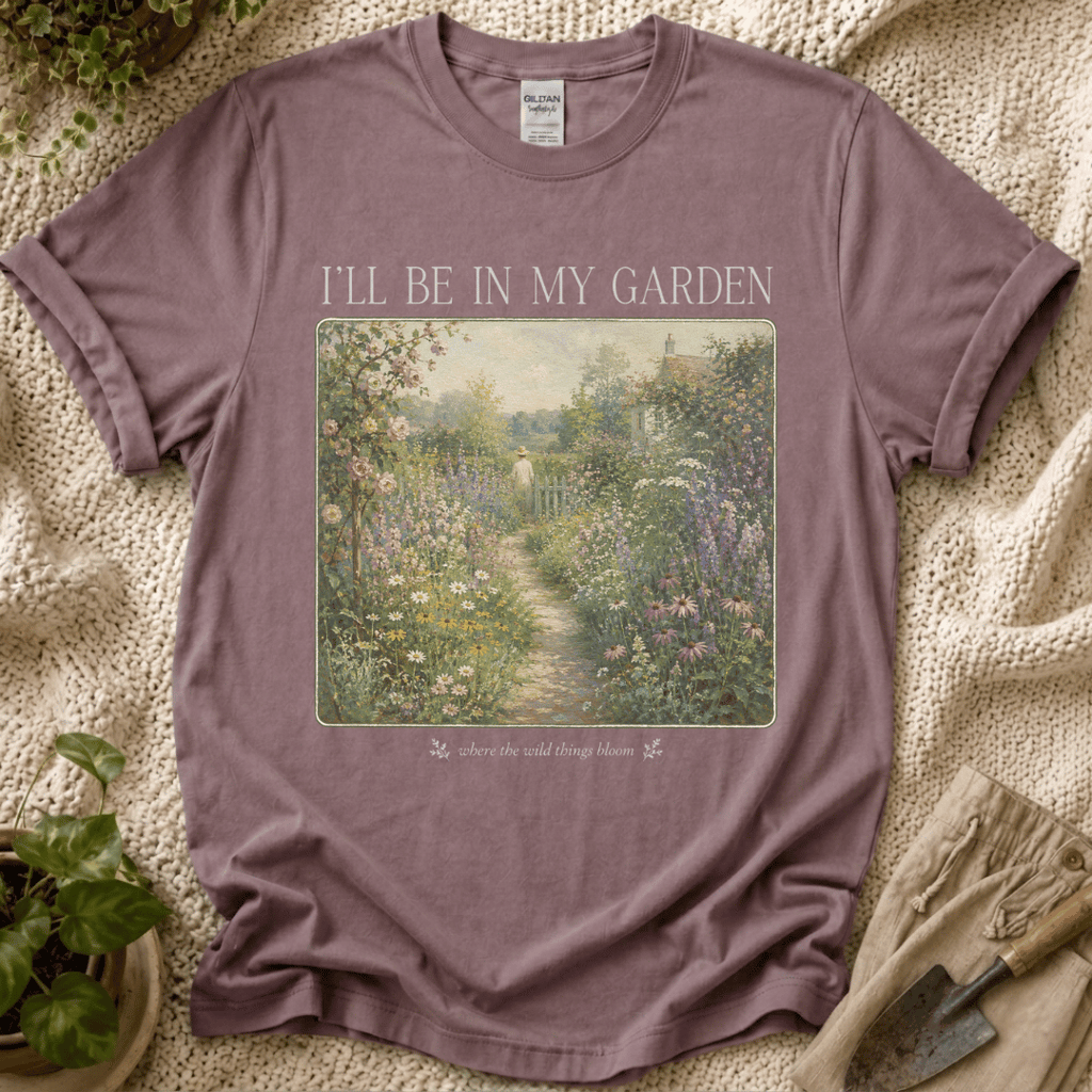 I’ll Be in My Garden Wild Things Bloom T-Shirt