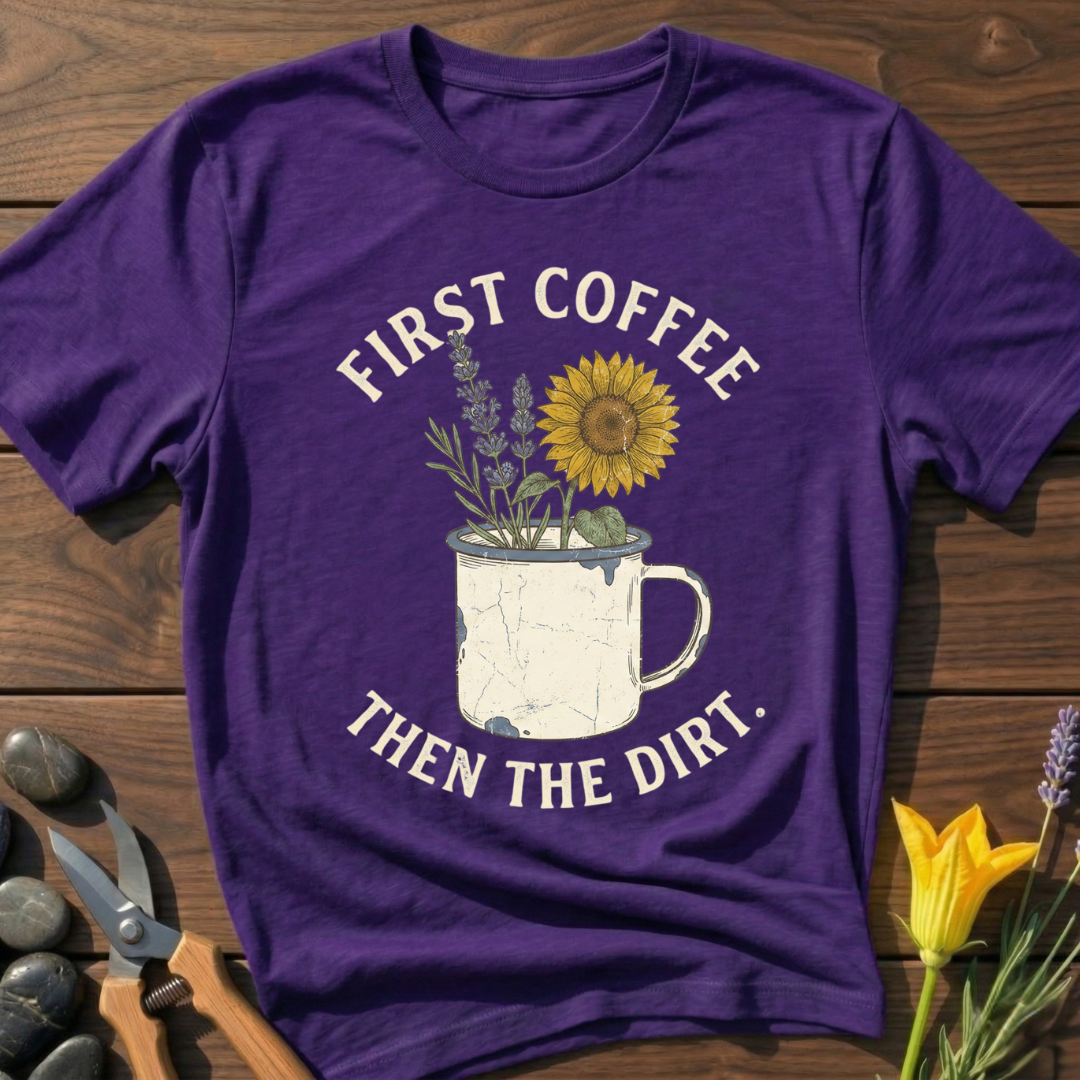 First Coffee Then the Dirt T-Shirt