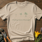 Nothing Grows Overnight T-Shirt