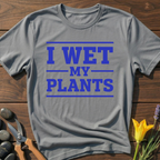 I Wet My Plants T-Shirt