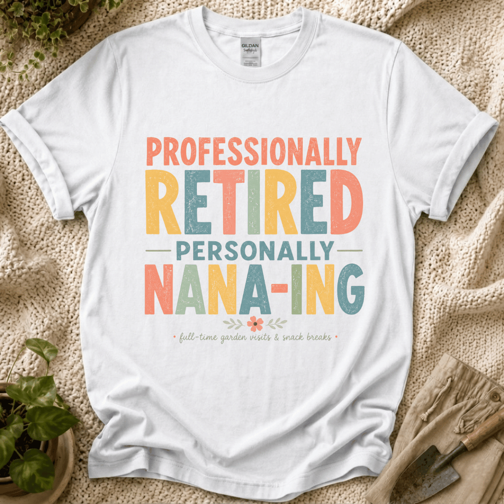 Professionally Retired Personally Nana-Ing T-Shirt