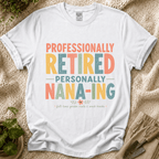 Professionally Retired Personally Nana-Ing T-Shirt