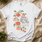 You Grow On Me Garden Growers T-Shirt