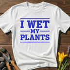 I Wet My Plants T-Shirt