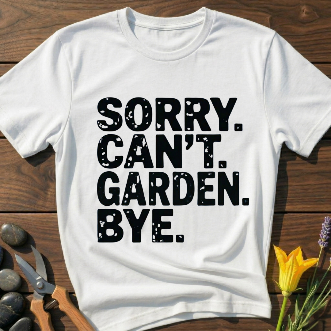 Sorry Can't Garden T-Shirt